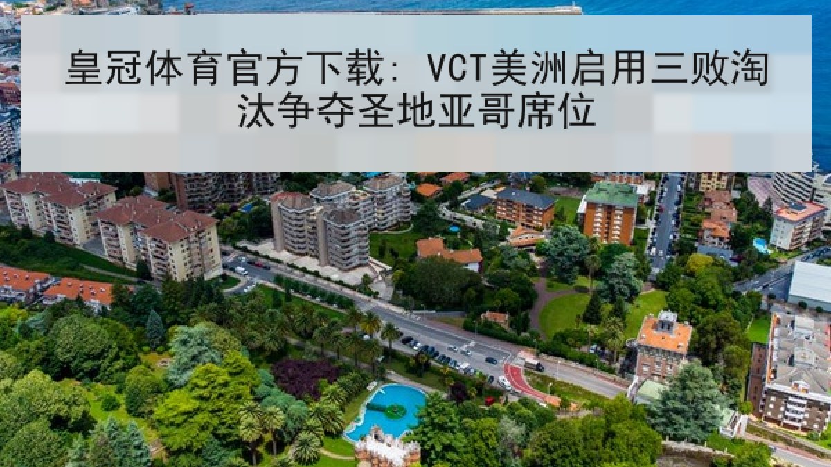 皇冠体育官方下载: VCT美洲启用三败淘汰争夺圣地亚哥席位 皇冠体育官方下载: VCT美洲启用三败淘汰争夺圣地亚哥席位