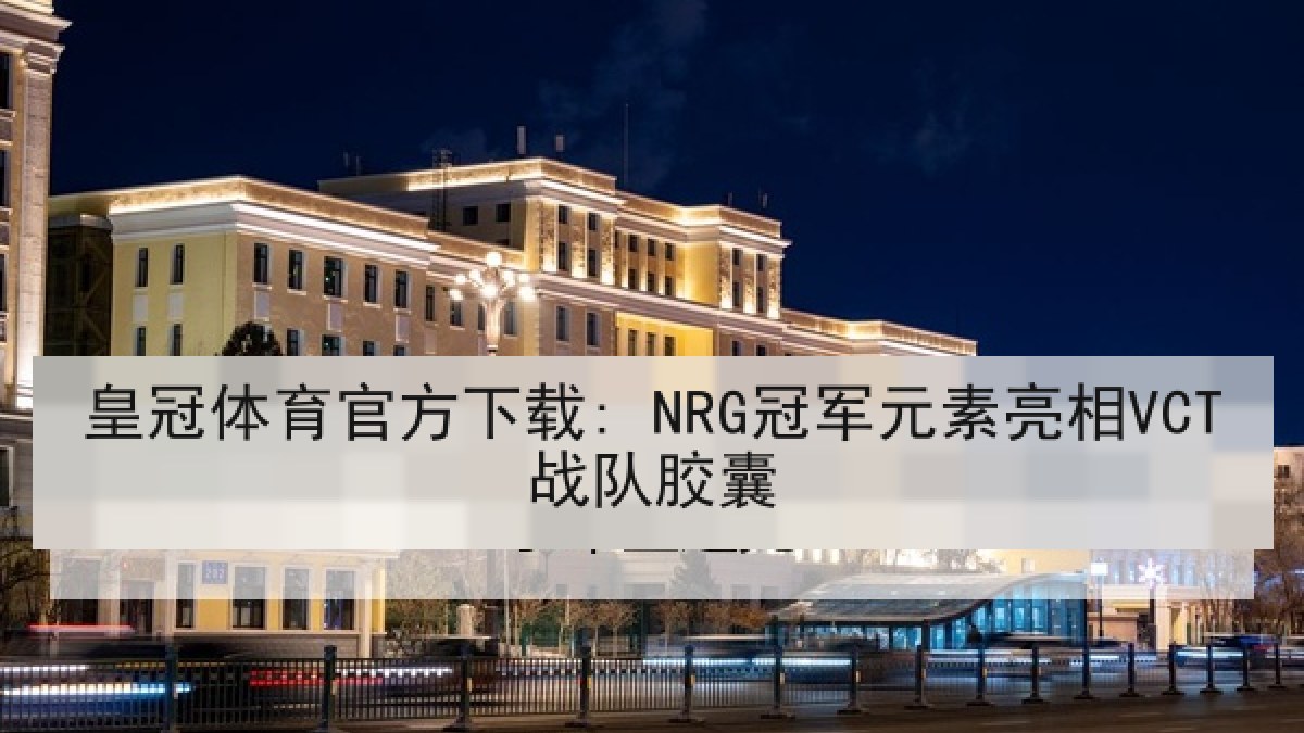 皇冠体育官方下载: NRG冠军元素亮相VCT战队胶囊