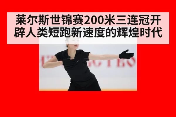莱尔斯世锦赛200米三连冠开辟人类短跑新速度的辉煌时代
